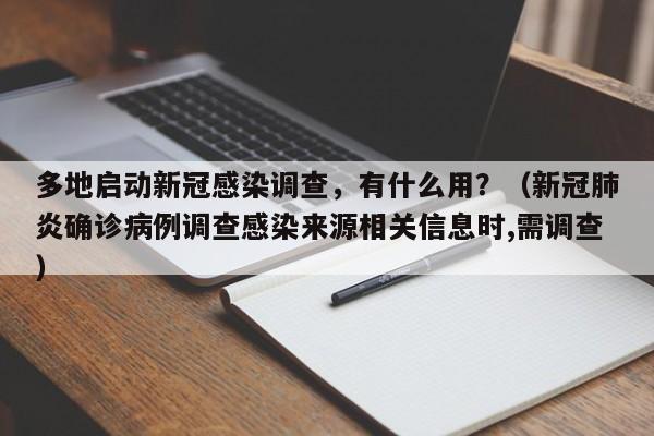 多地启动新冠感染调查，有什么用？（新冠肺炎确诊病例调查感染来源相关信息时,需调查）