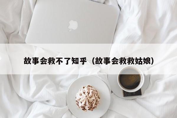 故事会救不了知乎（故事会救救姑娘）