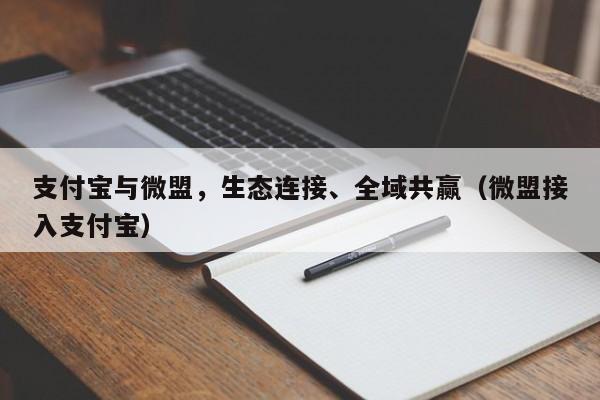 支付宝与微盟，生态连接、全域共赢（微盟接入支付宝）
