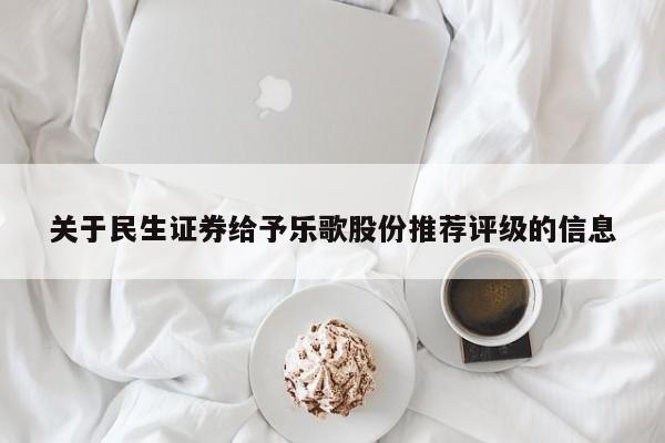 关于民生证券给予乐歌股份推荐评级的信息